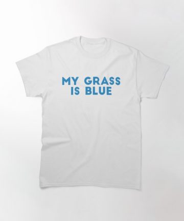 My grass is blue t shirt - My grass is blue merch - My grass is blue clothing - My grass is blue apparel