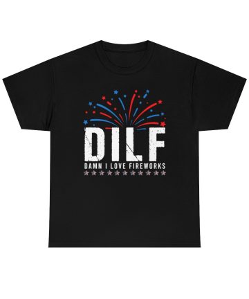 DILF Damn I Love Fireworks Funny Fourth of July 4th of July tshirt