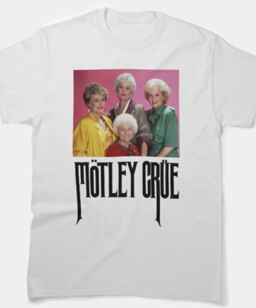 Golden Girls funny Motley Crue T-Shirt