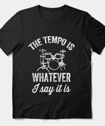 The tempo is whatever I say It is - Funny Drummer T-Shirt