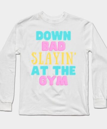 Down Bad Slaying At The Gym Swiftie Fans TTPD Long Sleeve T-Shirt