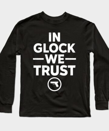In Glock We Trust Long Sleeve T-Shirt
