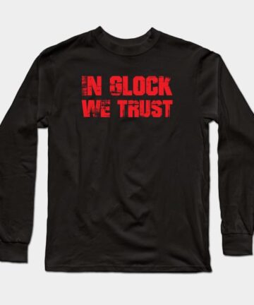 In Glock We Trust Long Sleeve T-Shirt