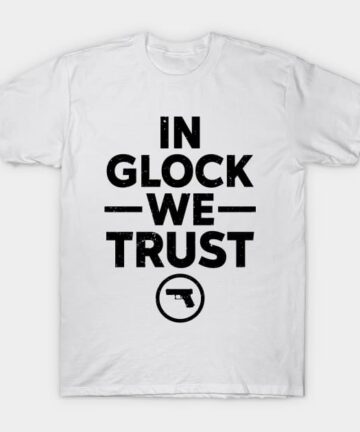 In Glock We Trust T-Shirt