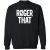Roger That Sweatshirt