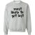 most likely to get lost Funny Crewneck Sweatshirt